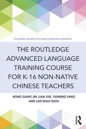 The Routledge Advanced Language Training Course for K-16 Non-native Chinese Teachers de Hong Gang Jin