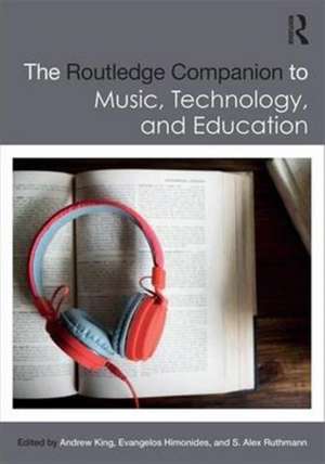 The Routledge Companion to Music, Technology, and Education de Andrew King