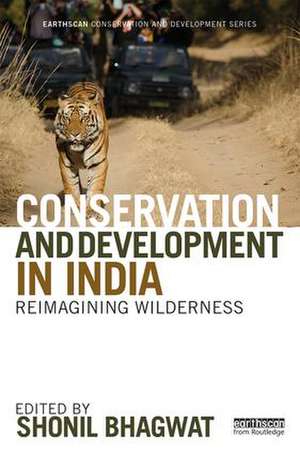 Conservation and Development in India: Reimagining Wilderness de Shonil Bhagwat