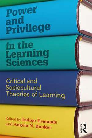 Power and Privilege in the Learning Sciences: Critical and Sociocultural Theories of Learning de Indigo Esmonde