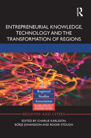 Entrepreneurial Knowledge, Technology and the Transformation of Regions de Charlie Karlsson