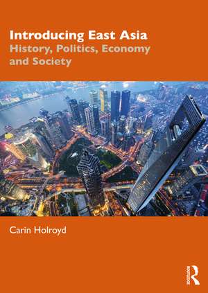 Introducing East Asia: History, Politics, Economy and Society de Carin Holroyd