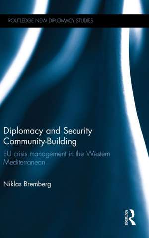 Diplomacy and Security Community-Building: EU Crisis Management in the Western Mediterranean de Niklas Bremberg