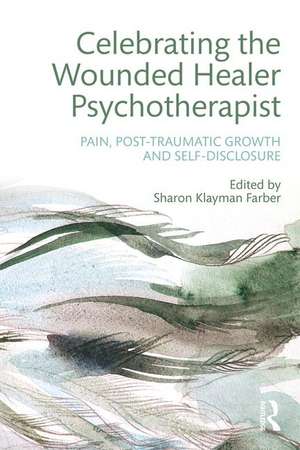 Celebrating the Wounded Healer Psychotherapist: Pain, Post-Traumatic Growth and Self-Disclosure de Sharon Farber