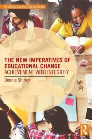 The New Imperatives of Educational Change: Achievement with Integrity de Dennis Shirley