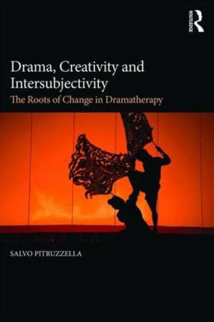 Drama, Creativity and Intersubjectivity: The Roots of Change in Dramatherapy de Salvo Pitruzzella