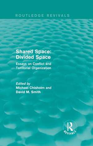 Shared Space: Divided Space: Essays on Conflict and Territorial Organization de Michael Chisholm