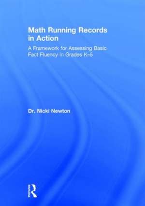 Math Running Records in Action: A Framework for Assessing Basic Fact Fluency in Grades K-5 de Nicki Newton