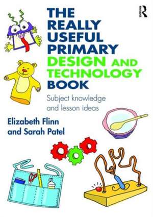 The Really Useful Primary Design and Technology Book: Subject knowledge and lesson ideas de Elizabeth Flinn