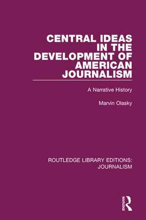 Central Ideas in the Development of American Journalism: A Narrative History de Marvin N. Olasky