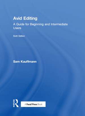 Avid Editing: A Guide for Beginning and Intermediate Users de Sam Kauffmann