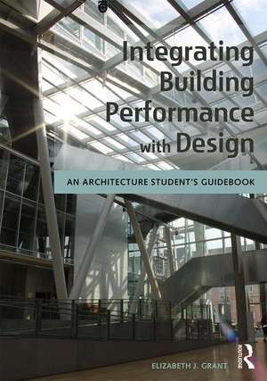 Integrating Building Performance with Design: An Architecture Student’s Guidebook de Elizabeth J. Grant