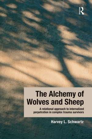 The Alchemy of Wolves and Sheep: A Relational Approach to Internalized Perpetration in Complex Trauma Survivors de Harvey L. Schwartz