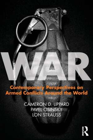 War: Contemporary Perspectives on Armed Conflicts around the World de Cameron D. Lippard