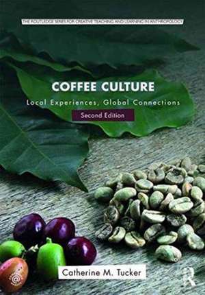 Coffee Culture: Local Experiences, Global Connections de Catherine M. Tucker