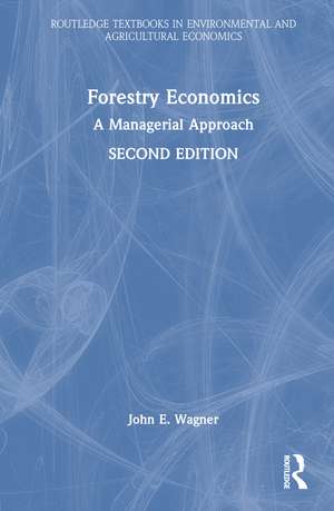 Forestry Economics: A Managerial Approach de John E. Wagner