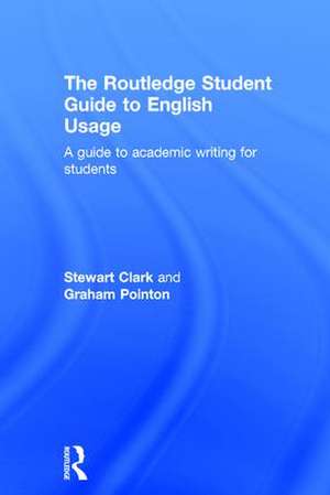 The Routledge Student Guide to English Usage: A guide to academic writing for students de Stewart Clark