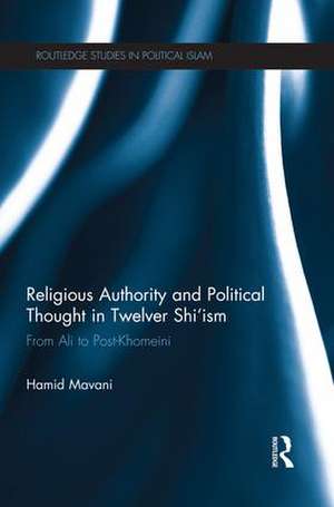 Religious Authority and Political Thought in Twelver Shi'ism: From Ali to Post-Khomeini de Hamid Mavani