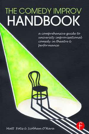 The Comedy Improv Handbook: A Comprehensive Guide to University Improvisational Comedy in Theatre and Performance de Matt Fotis