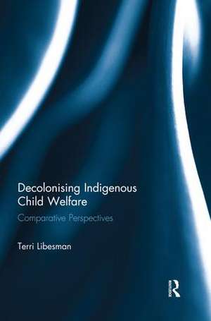 Decolonising Indigenous Child Welfare: Comparative Perspectives de Terri Libesman