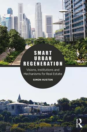 Smart Urban Regeneration: Visions, Institutions and Mechanisms for Real Estate de Simon Huston