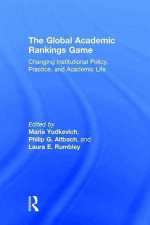 The Global Academic Rankings Game: Changing Institutional Policy, Practice, and Academic Life de Maria Yudkevich