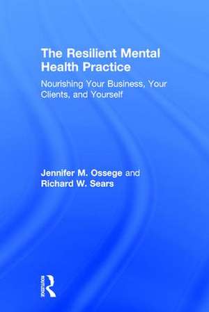 The Resilient Mental Health Practice: Nourishing Your Business, Your Clients, and Yourself de Jennifer M. Ossege