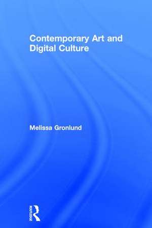 Contemporary Art and Digital Culture de Melissa Gronlund