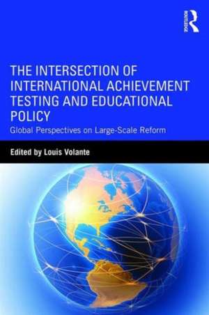 The Intersection of International Achievement Testing and Educational Policy: Global Perspectives on Large-Scale Reform de Louis Volante