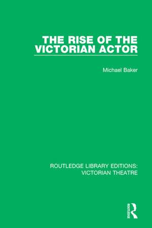 The Rise of the Victorian Actor de Michael Baker