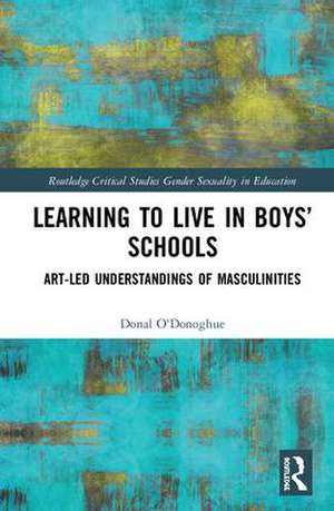 Learning to Live in Boys’ Schools: Art-led Understandings of Masculinities de Donal O'Donoghue