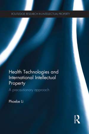 Health Technologies and International Intellectual Property Law: A Precautionary Approach de Phoebe Li