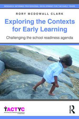 Exploring the Contexts for Early Learning: Challenging the school readiness agenda de Rory McDowall Clark