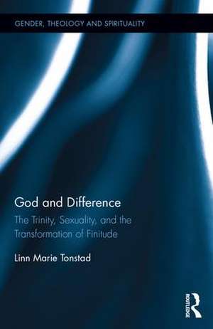 God and Difference: The Trinity, Sexuality, and the Transformation of Finitude de Linn Marie Tonstad