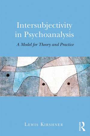 Intersubjectivity in Psychoanalysis: A Model for Theory and Practice de Lewis Kirshner