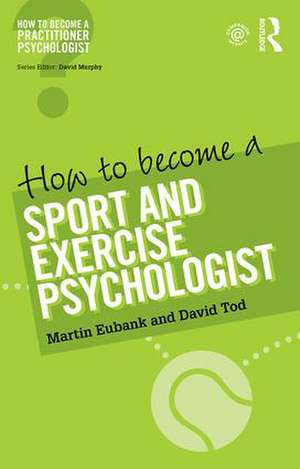 How to Become a Sport and Exercise Psychologist de Martin Eubank