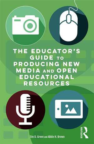 The Educator's Guide to Producing New Media and Open Educational Resources de Tim D. Green