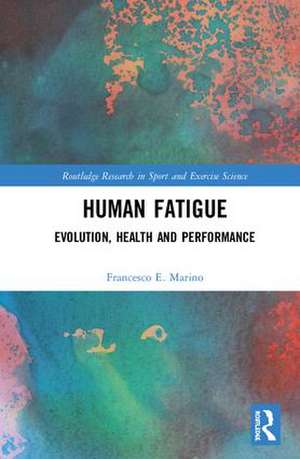 Human Fatigue: Evolution, Health and Performance de Francesco Marino