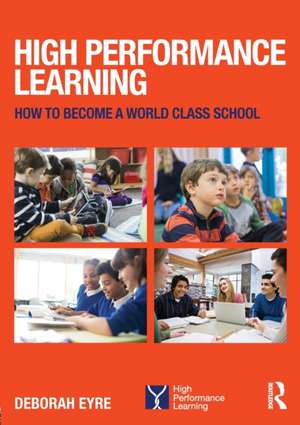 High Performance Learning: How to become a world class school de Deborah Eyre