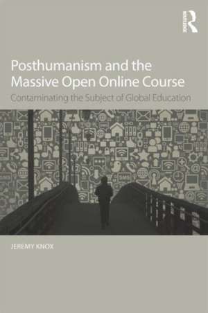 Posthumanism and the Massive Open Online Course: Contaminating the Subject of Global Education de Jeremy Knox