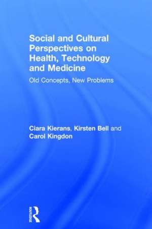 Social and Cultural Perspectives on Health, Technology and Medicine: Old Concepts, New Problems de Ciara Kierans