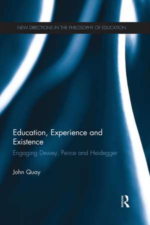 Education, Experience and Existence: Engaging Dewey, Peirce and Heidegger de John Quay