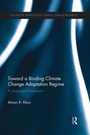 Toward a Binding Climate Change Adaptation Regime: A Proposed Framework de Mizan R. Khan