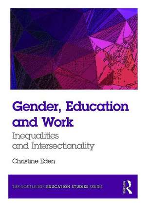 Gender, Education and Work: Inequalities and Intersectionality de Christine Eden