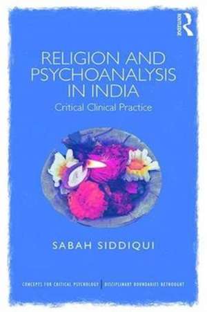 Religion and Psychoanalysis in India: Critical Clinical Practice de Sabah Siddiqui