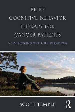 Brief Cognitive Behavior Therapy for Cancer Patients: Re-Visioning the CBT Paradigm de Scott Temple