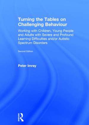 Turning the Tables on Challenging Behaviour: Working with Children, Young People and Adults with Severe and Profound Learning Difficulties and/or Autistic Spectrum Disorders de Peter Imray