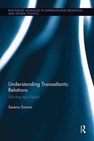 Understanding Transatlantic Relations: Whither the West? de Serena Simoni