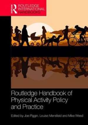 Routledge Handbook of Physical Activity Policy and Practice de Joe Piggin