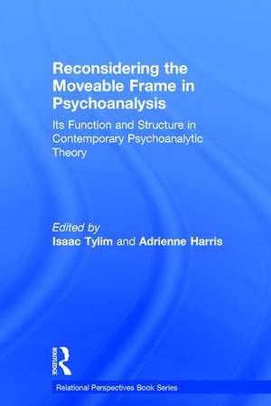 Reconsidering the Moveable Frame in Psychoanalysis: Its Function and Structure in Contemporary Psychoanalytic Theory de Isaac Tylim